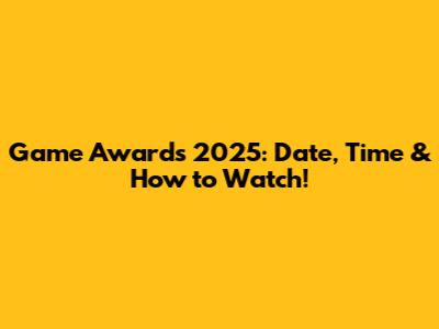 Game Awards 2025: Date, Time & How to Watch!