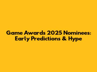 Game Awards 2025 Nominees: Early Predictions & Hype