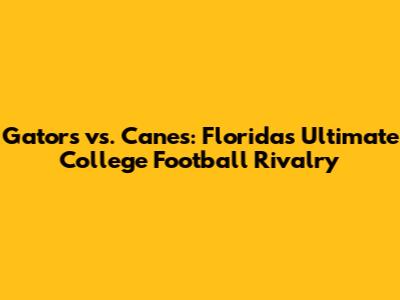 Gators vs. Canes: Florida's Ultimate College Football Rivalry