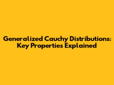 Generalized Cauchy Distributions: Key Properties Explained