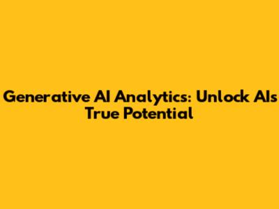 Generative AI Analytics: Unlock AI's True Potential