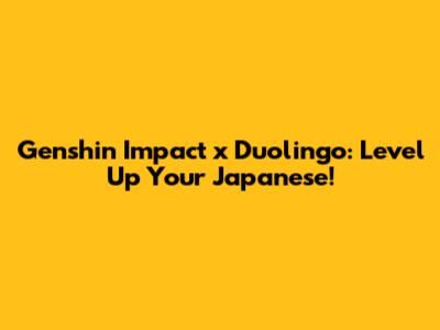 Genshin Impact x Duolingo: Level Up Your Japanese!
