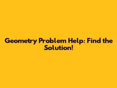 Geometry Problem Help: Find the Solution!