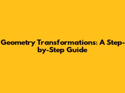 Geometry Transformations: A Step-by-Step Guide