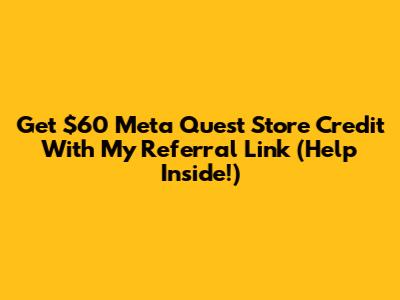 Get $60 Meta Quest Store Credit With My Referral Link (Help Inside!)