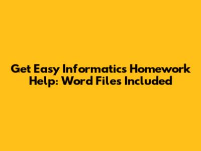 Get Easy Informatics Homework Help: Word Files Included