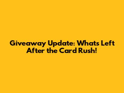 Giveaway Update: What's Left After the Card Rush!