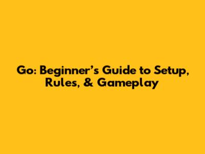 Go: Beginner’s Guide to Setup, Rules, & Gameplay