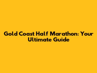 Gold Coast Half Marathon: Your Ultimate Guide