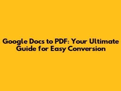 Google Docs to PDF: Your Ultimate Guide for Easy Conversion