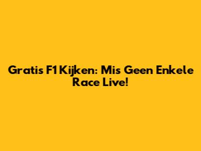 Gratis F1 Kijken: Mis Geen Enkele Race Live!