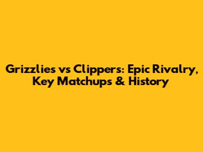 Grizzlies vs Clippers: Epic Rivalry, Key Matchups & History