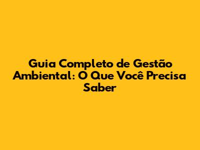 Guia Completo de Gestão Ambiental: O Que Você Precisa Saber