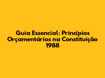 Guia Essencial: Princípios Orçamentários na Constituição 1988