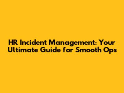 HR Incident Management: Your Ultimate Guide for Smooth Ops