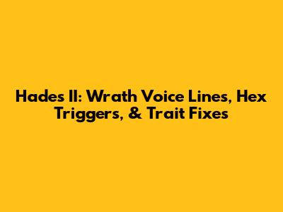 Hades II: Wrath Voice Lines, Hex Triggers, & Trait Fixes