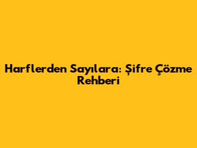 Harflerden Sayılara: Şifre Çözme Rehberi