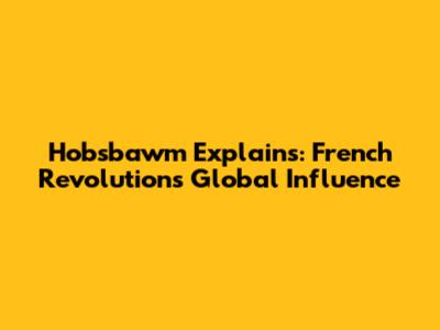 Hobsbawm Explains: French Revolution's Global Influence