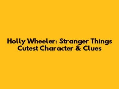 Holly Wheeler: Stranger Things' Cutest Character & Clues