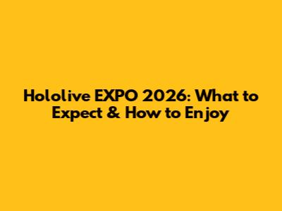 Hololive EXPO 2026: What to Expect & How to Enjoy
