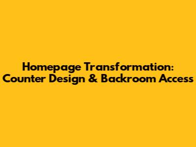 Homepage Transformation: Counter Design & Backroom Access