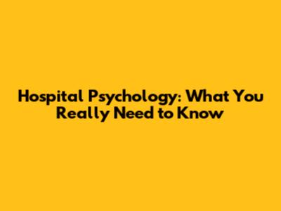 Hospital Psychology: What You Really Need to Know