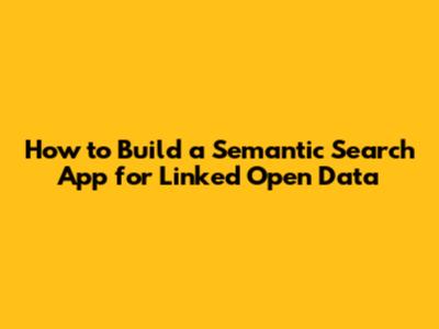 How to Build a Semantic Search App for Linked Open Data