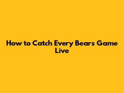 How to Catch Every Bears Game Live