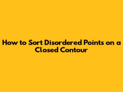 How to Sort Disordered Points on a Closed Contour