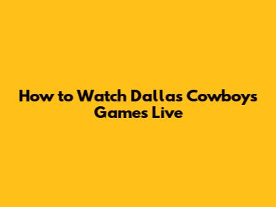How to Watch Dallas Cowboys Games Live