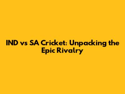 IND vs SA Cricket: Unpacking the Epic Rivalry
