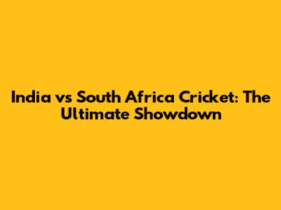 India vs South Africa Cricket: The Ultimate Showdown