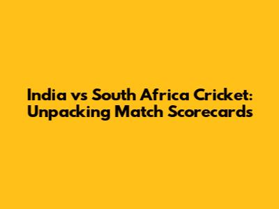 India vs South Africa Cricket: Unpacking Match Scorecards