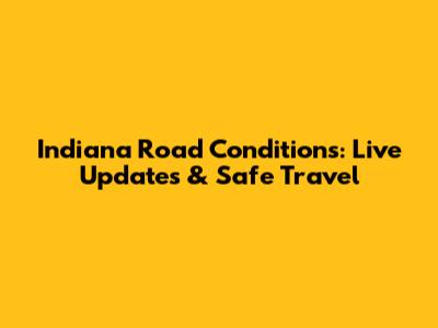 Indiana Road Conditions: Live Updates & Safe Travel