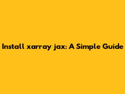 Install xarray_jax: A Simple Guide