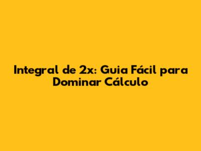 Integral de 2x: Guia Fácil para Dominar Cálculo