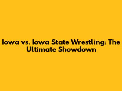 Iowa vs. Iowa State Wrestling: The Ultimate Showdown