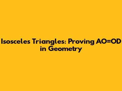 Isosceles Triangles: Proving AO=OD in Geometry