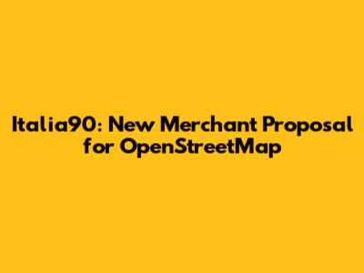 Italia90: New Merchant Proposal for OpenStreetMap