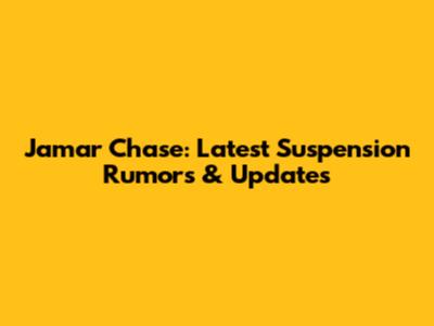 Jamar Chase: Latest Suspension Rumors & Updates