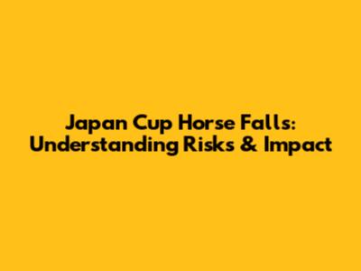 Japan Cup Horse Falls: Understanding Risks & Impact