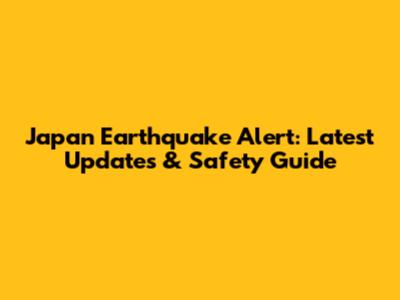 Japan Earthquake Alert: Latest Updates & Safety Guide