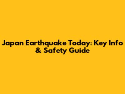 Japan Earthquake Today: Key Info & Safety Guide