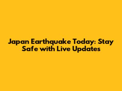 Japan Earthquake Today: Stay Safe with Live Updates