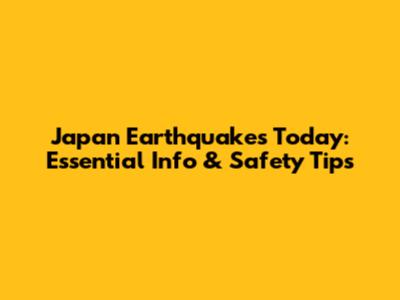 Japan Earthquakes Today: Essential Info & Safety Tips