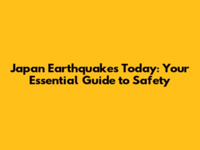 Japan Earthquakes Today: Your Essential Guide to Safety