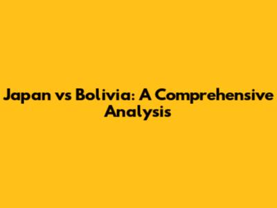 Japan vs Bolivia: A Comprehensive Analysis