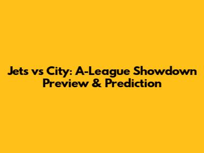Jets vs City: A-League Showdown Preview & Prediction