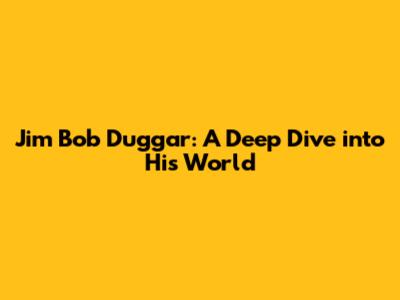 Jim Bob Duggar: A Deep Dive into His World