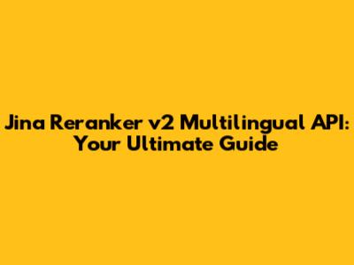 Jina Reranker v2 Multilingual API: Your Ultimate Guide